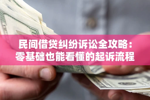 武汉民间借贷纠纷诉讼全攻略:零基础也能看懂的起诉流程与证据整理指南 武汉民间借贷纠纷诉讼全攻略:零基础也能看懂的起诉流程与证据整理指南
