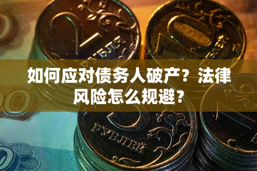 武汉如何应对债务人破产？法律风险怎么规避？
