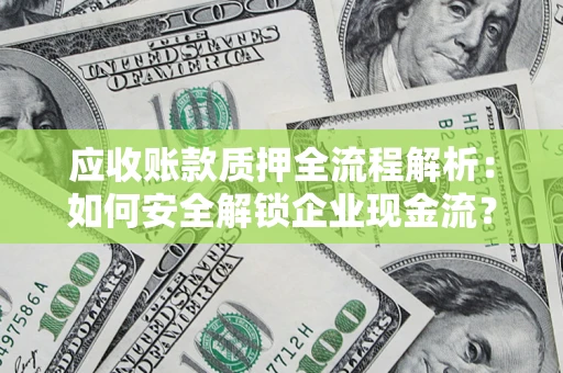 武汉应收账款质押全流程解析：如何安全解锁企业现金流？