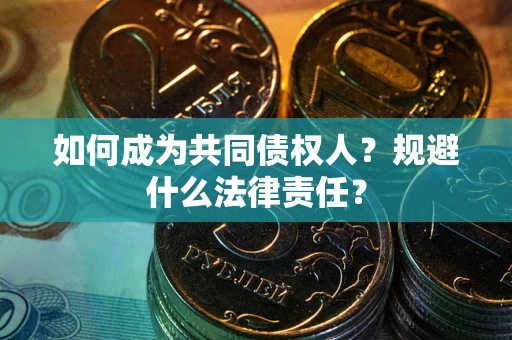 武汉如何成为共同债权人？规避什么法律责任？