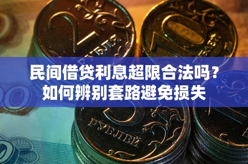 武汉民间借贷利息超限合法吗？如何辨别套路避免损失