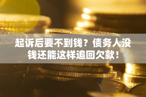 武汉起诉后要不到钱？债务人没钱还能这样追回欠款！