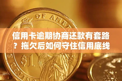 武汉信用卡逾期协商还款有套路？拖欠后如何守住信用底线？
