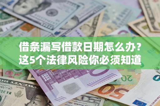 武汉借条漏写借款日期怎么办？这5个法律风险你必须知道