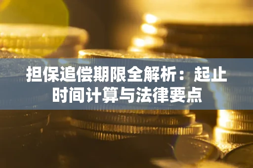 武汉担保追偿期限全解析：起止时间计算与法律要点