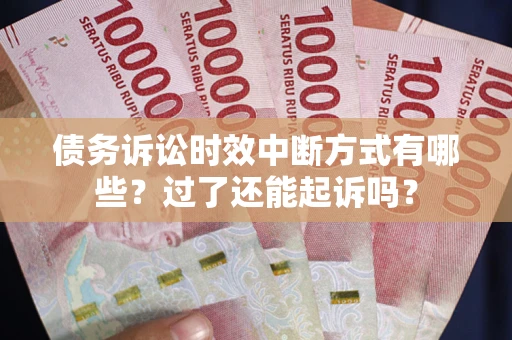 武汉债务诉讼时效中断方式有哪些？过了还能起诉吗？