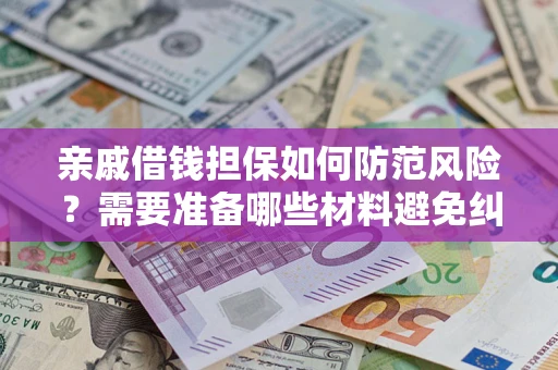 武汉亲戚借钱担保如何防范风险？需要准备哪些材料避免纠纷？