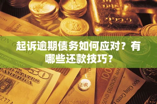 武汉起诉逾期债务如何应对？有哪些还款技巧？