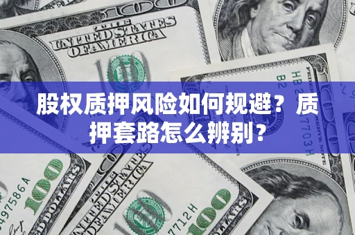 武汉股权质押风险如何规避？质押套路怎么辨别？