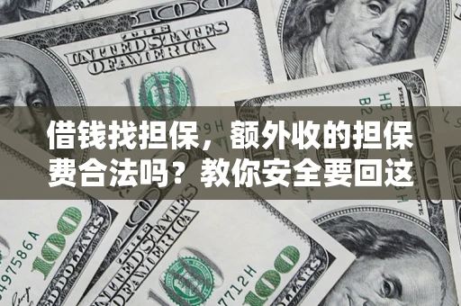 武汉借钱找担保，额外收的担保费合法吗？教你安全要回这笔钱