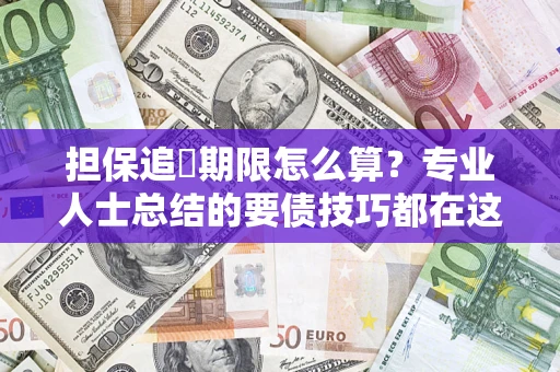 武汉担保追償期限怎么算？专业人士总结的要债技巧都在这里了