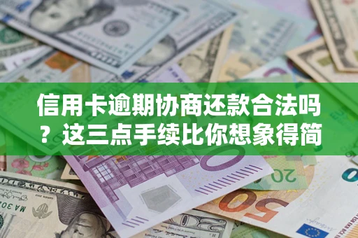 武汉信用卡逾期协商还款合法吗？这三点手续比你想象得简单