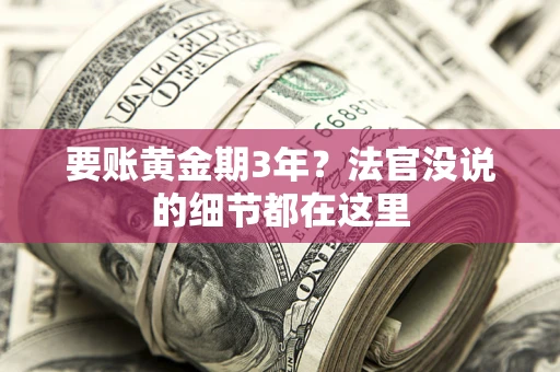 武汉要账黄金期3年？法官没说的细节都在这里