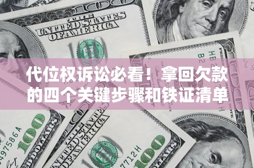 武汉代位权诉讼必看！拿回欠款的四个关键步骤和铁证清单