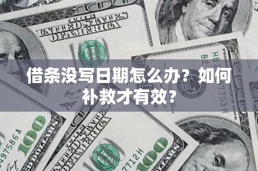 武汉借条没写日期怎么办？如何补救才有效？
