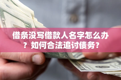 武汉借条没写借款人名字怎么办？如何合法追讨债务？