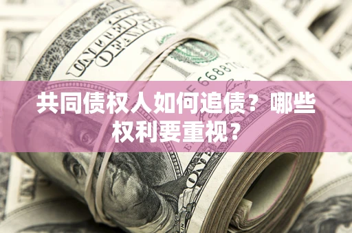 武汉共同债权人如何追债？哪些权利要重视？