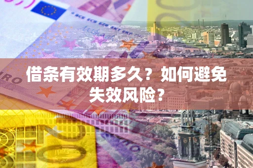 武汉借条有效期多久？如何避免失效风险？