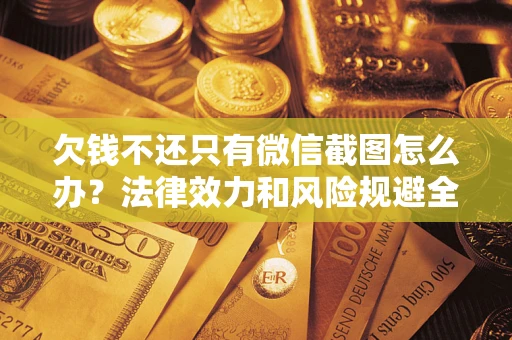 武汉欠钱不还只有微信截图怎么办？法律效力和风险规避全解析