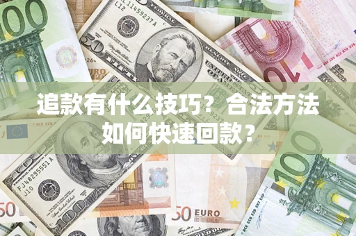 武汉追款有什么技巧？合法方法如何快速回款？