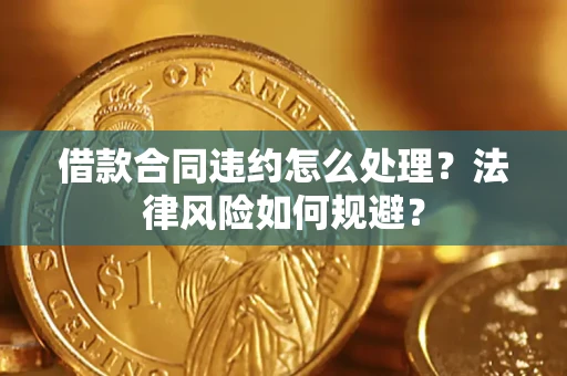 武汉借款合同违约怎么处理？法律风险如何规避？