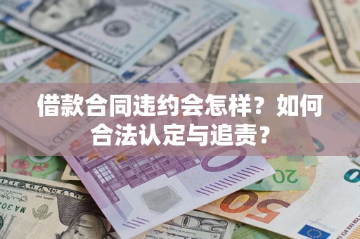 武汉借款合同违约会怎样？如何合法认定与追责？