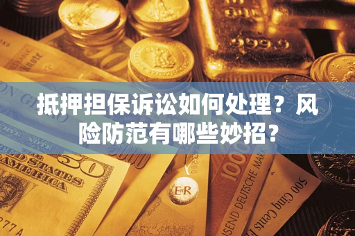 武汉抵押担保诉讼如何处理？风险防范有哪些妙招？