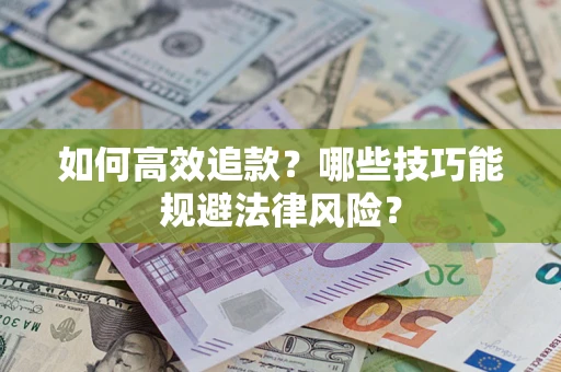 武汉如何高效追款？哪些技巧能规避法律风险？