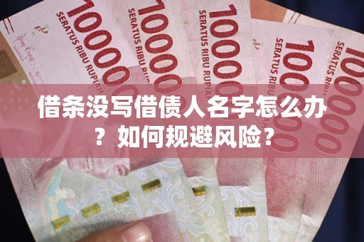 武汉借条没写借债人名字怎么办？如何规避风险？