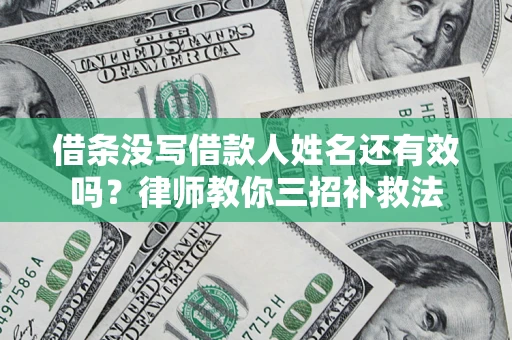 武汉借条没写借款人姓名还有效吗？律师教你三招补救法