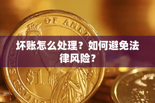 武汉坏账怎么处理？如何避免法律风险？
