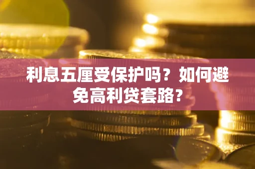 武汉利息五厘受保护吗？如何避免高利贷套路？