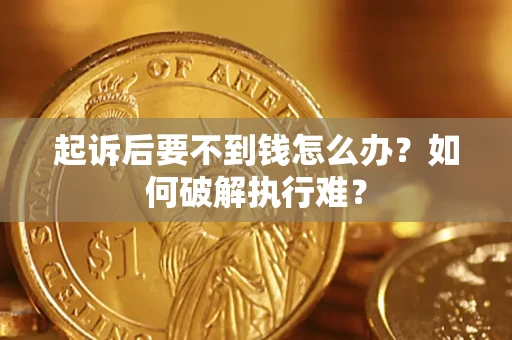 武汉起诉后要不到钱怎么办？如何破解执行难？