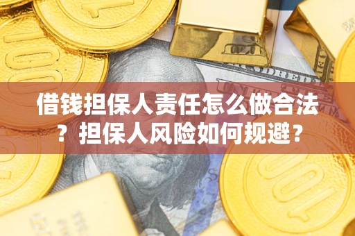 武汉借钱担保人责任怎么做合法？担保人风险如何规避？