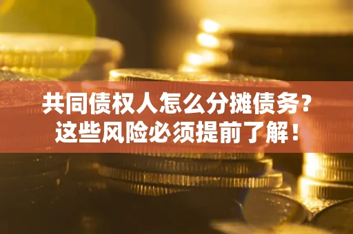 武汉共同债权人怎么分摊债务？这些风险必须提前了解！