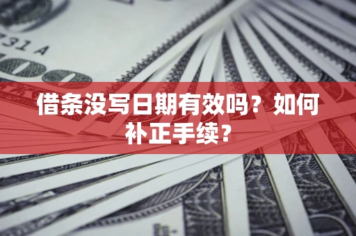 武汉借条没写日期有效吗？如何补正手续？