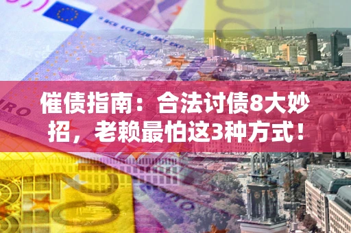 武汉催债指南：合法讨债8大妙招，老赖最怕这3种方式！