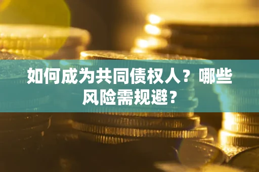 武汉如何成为共同债权人？哪些风险需规避？