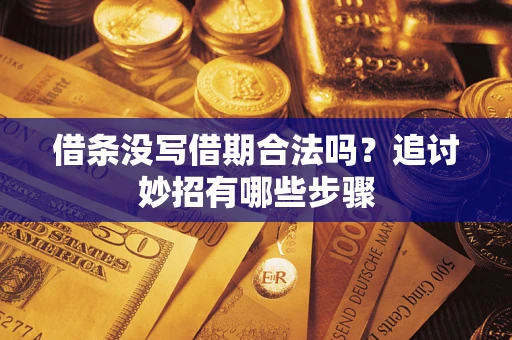 武汉借条没写借期合法吗？追讨妙招有哪些步骤