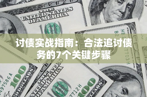 武汉讨债实战指南：合法追讨债务的7个关键步骤