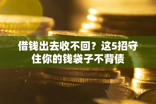 武汉借钱出去收不回？这5招守住你的钱袋子不背债